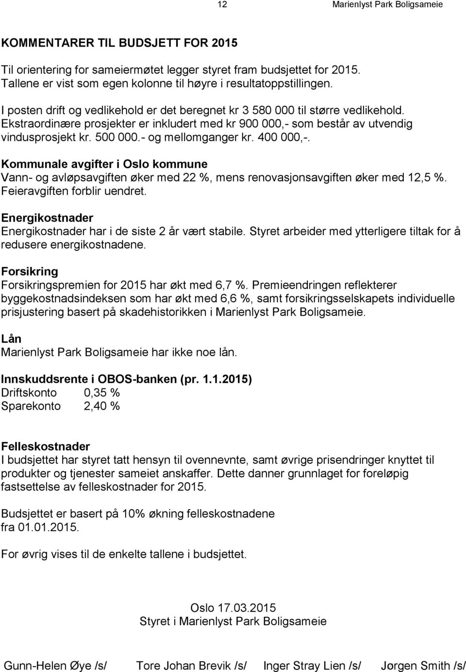 Ekstraordinære prosjekter er inkludert med kr 900 000,- som består av utvendig vindusprosjekt kr. 500 000.- og mellomganger kr. 400 000,-.