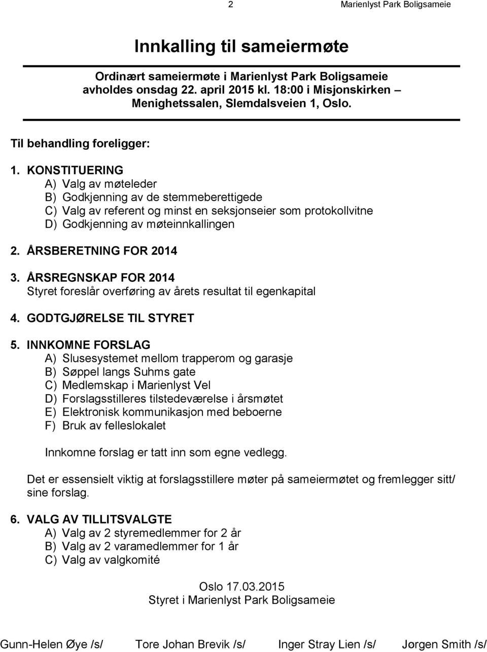 KONSTITUERING A) Valg av møteleder B) Godkjenning av de stemmeberettigede C) Valg av referent og minst en seksjonseier som protokollvitne D) Godkjenning av møteinnkallingen 2. ÅRSBERETNING FOR 2014 3.