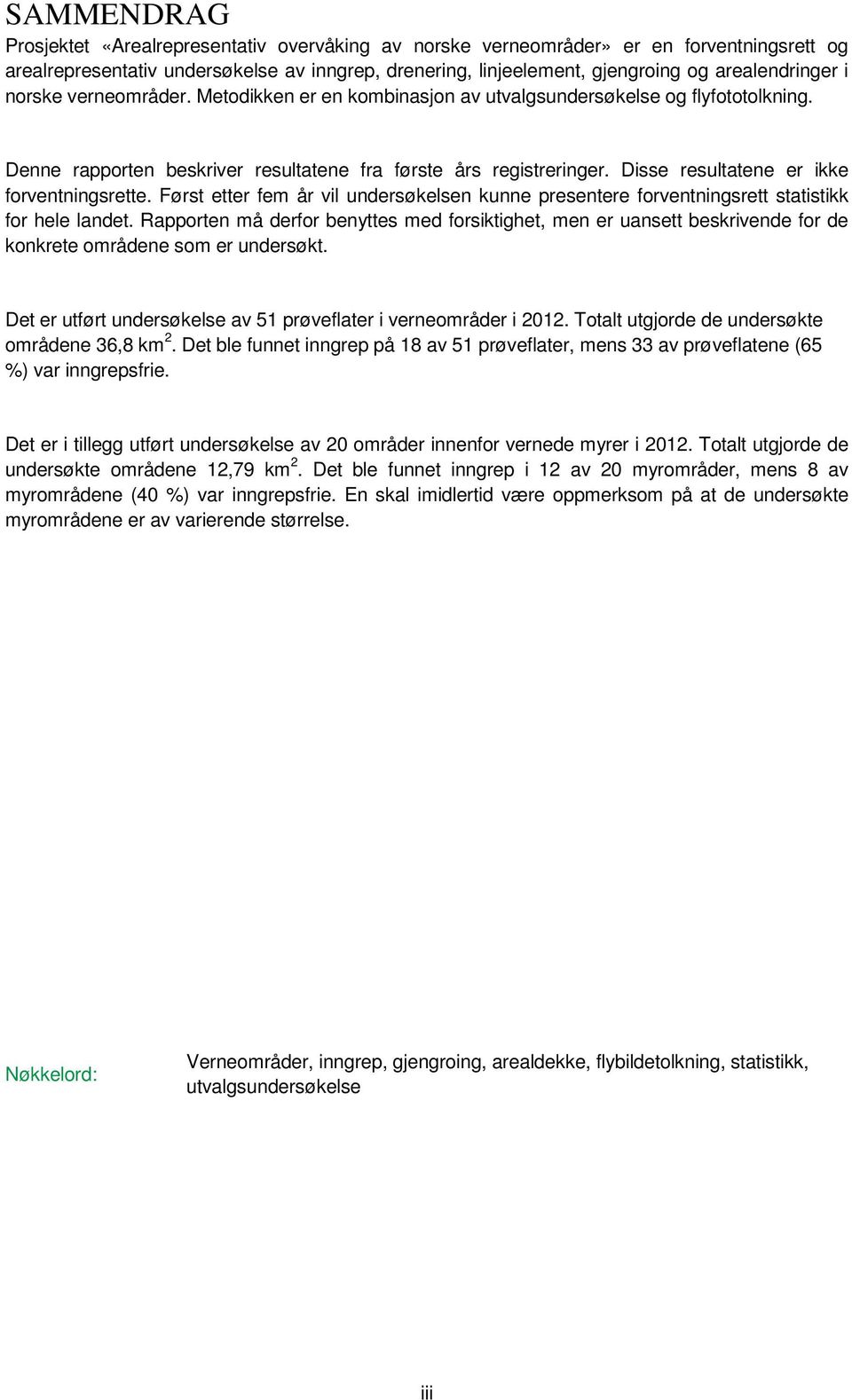 Disse resultatene er ikke forventningsrette. Først etter fem år vil undersøkelsen kunne presentere forventningsrett statistikk for hele landet.