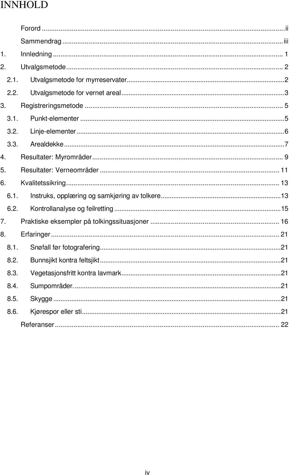 .. 13 6.1. Instruks, opplæring og samkjøring av tolkere... 13 6.2. Kontrollanalyse og feilretting... 15 7. Praktiske eksempler på tolkingssituasjoner... 16 8. Erfaringer... 21 8.1. Snøfall før fotografering.