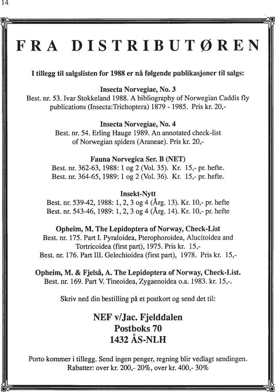 An annotated check-list of Norwegian spiders (Araneae). Pris kr. 20,- Fauna Norvegica Ser. B (NET) Best. nr. 362-63, 1988: 1 og 2 (Vol. 35). Kr. 15,- pr. hefte. Best. nr. 364-65, 1989: 1 og 2 (Vol.