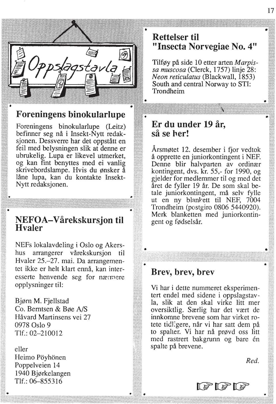 befinner seg nå i insekt-nytt redaksjonen. Dessverre har det oppstått en feil med belysningen slik at denne er Årsmøtet 12. desember i fjor vedtok ubrukelig.