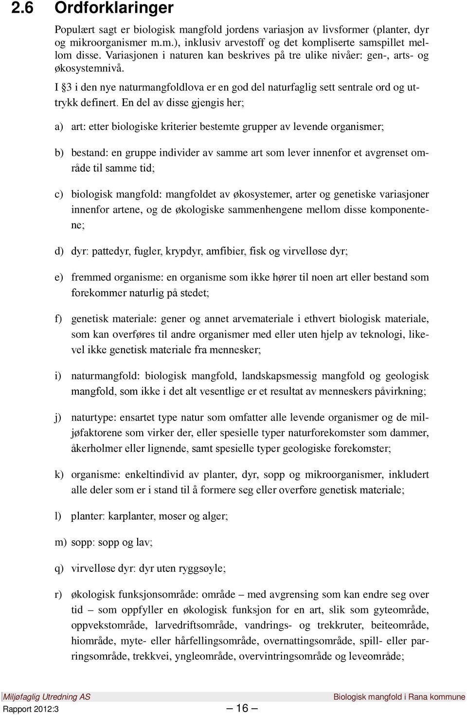 En del av disse gjengis her; a) art: etter biologiske kriterier bestemte grupper av levende organismer; b) bestand: en gruppe individer av samme art som lever innenfor et avgrenset område til samme