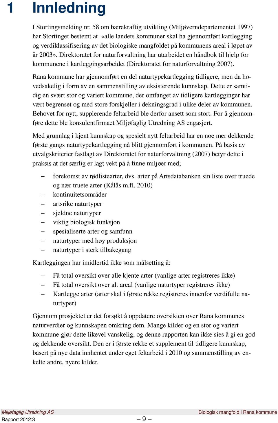 kommunens areal i løpet av år 2003». Direktoratet for naturforvaltning har utarbeidet en håndbok til hjelp for kommunene i kartleggingsarbeidet (Direktoratet for naturforvaltning 2007).