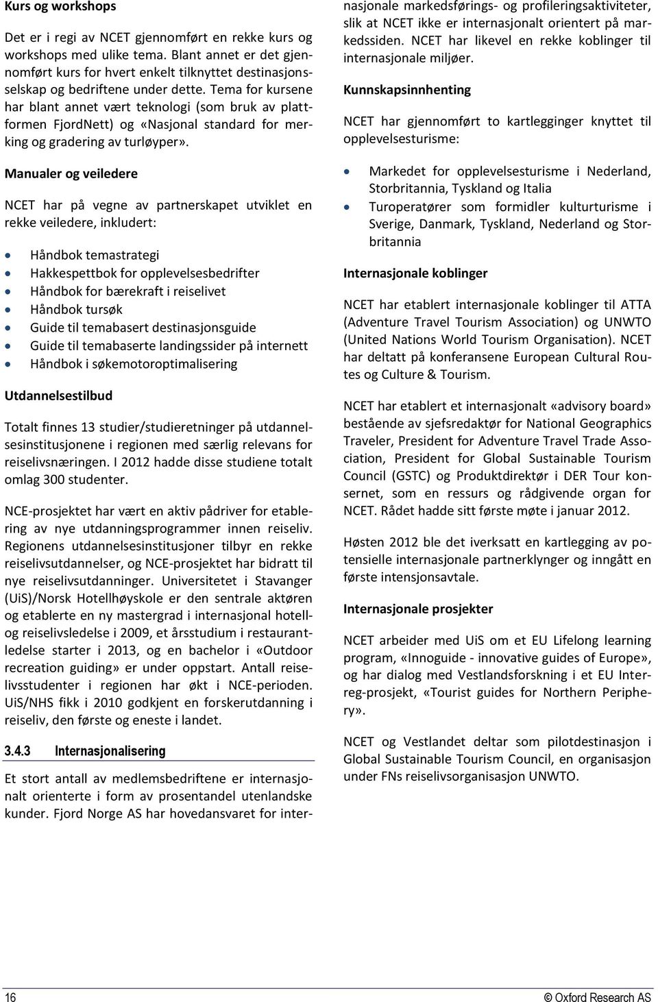 Tema for kursene har blant annet vært teknologi (som bruk av plattformen FjordNett) og «Nasjonal standard for merking og gradering av turløyper».