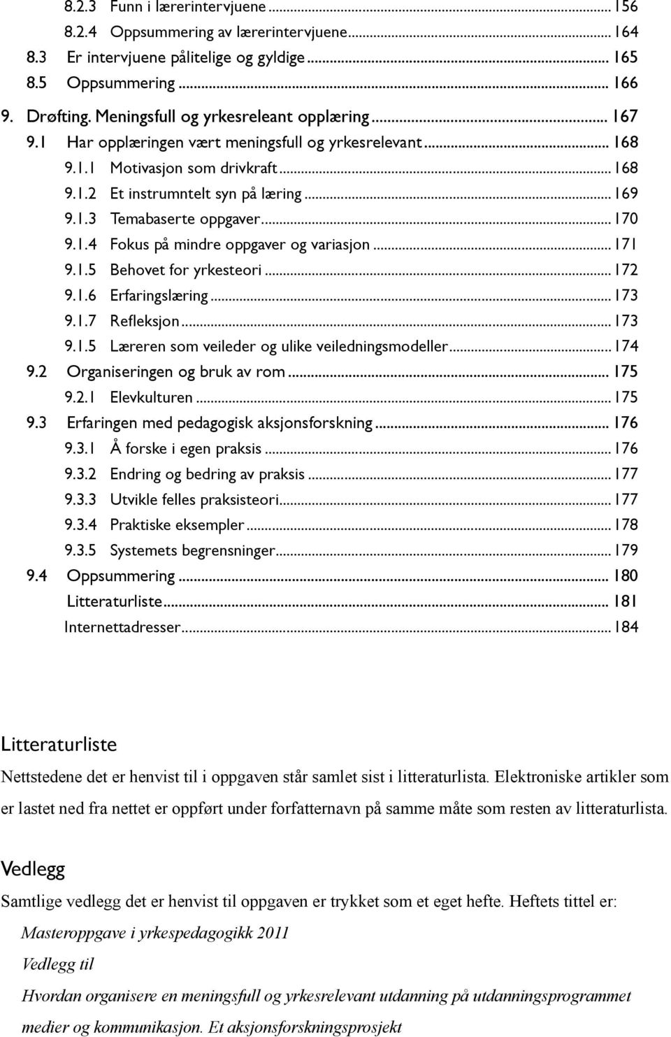 ..170 9.1.4 Fokus på mindre oppgaver og variasjon...171 9.1.5 Behovet for yrkesteori...172 9.1.6 Erfaringslæring...173 9.1.7 Refleksjon...173 9.1.5 Læreren som veileder og ulike veiledningsmodeller.