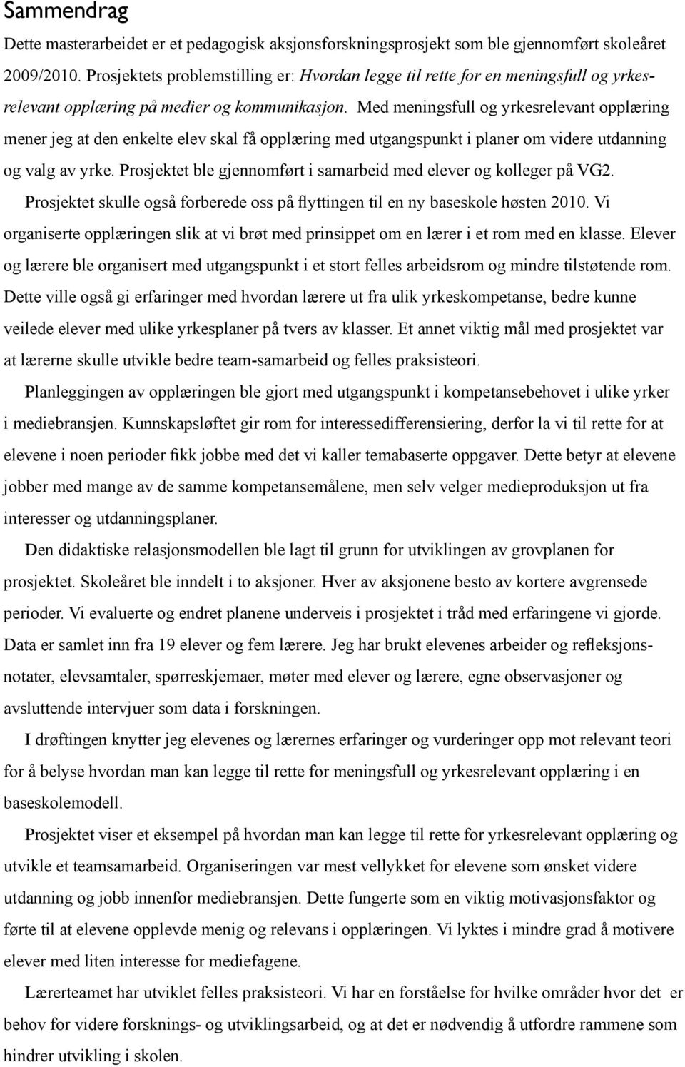 Med meningsfull og yrkesrelevant opplæring mener jeg at den enkelte elev skal få opplæring med utgangspunkt i planer om videre utdanning og valg av yrke.