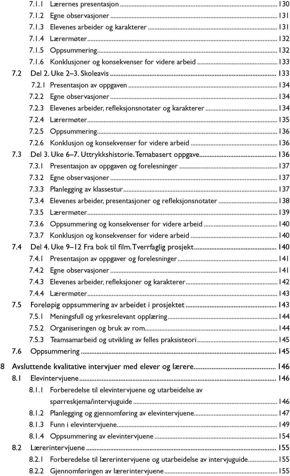 2.5 Oppsummering...136 7.2.6 Konklusjon og konsekvenser for videre arbeid...136 7.3 Del 3. Uke 6 7. Uttrykkshistorie. Temabasert oppgave... 136 7.3.1 Presentasjon av oppgaven og forelesninger...137 7.