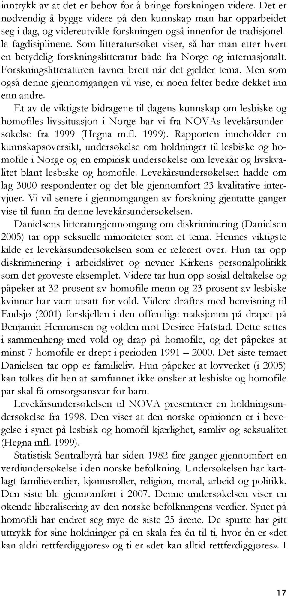 Som litteratursøket viser, så har man etter hvert en betydelig forskningslitteratur både fra Norge og internasjonalt. Forskningslitteraturen favner brett når det gjelder tema.