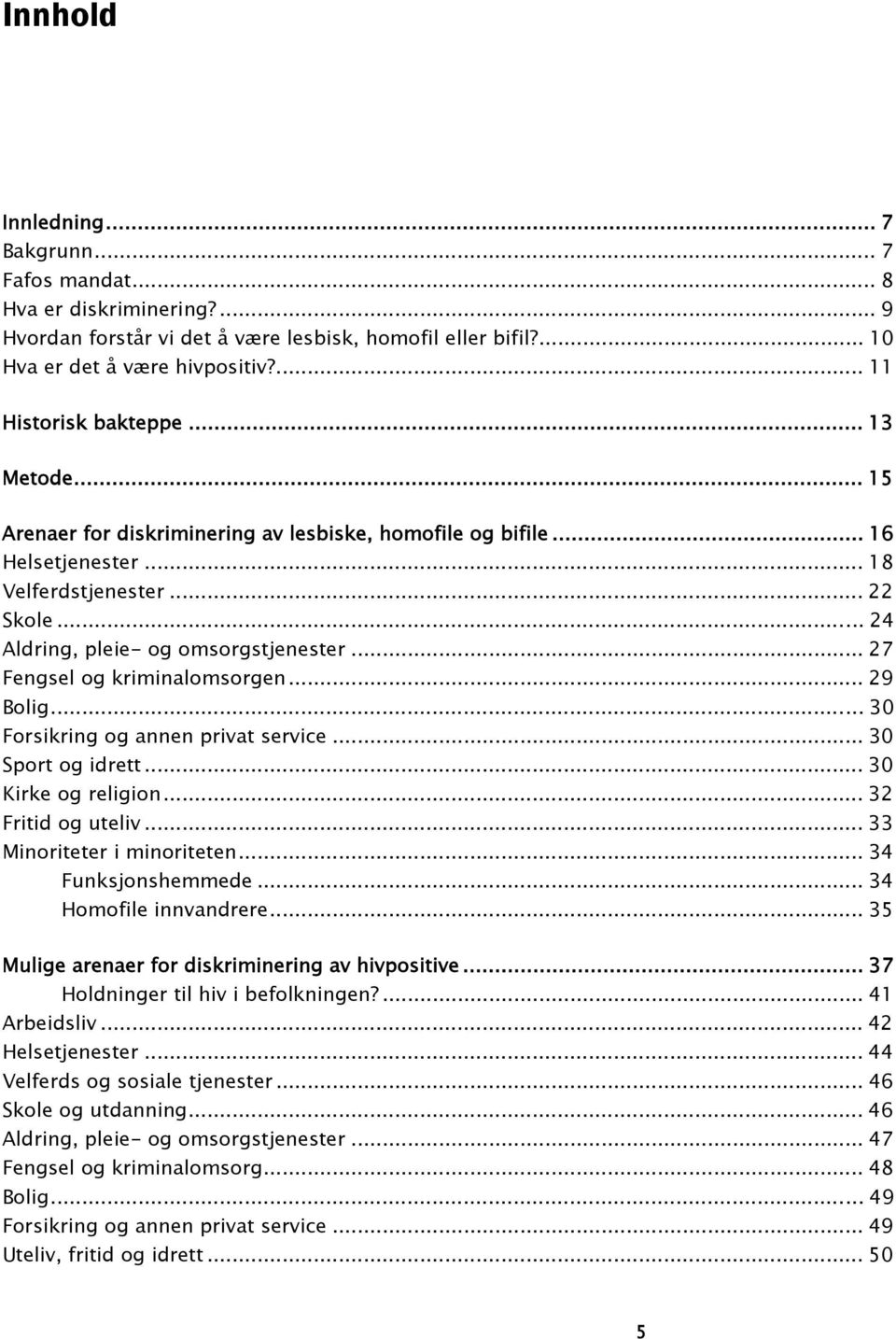 .. 24 Aldring, pleie- og omsorgstjenester... 27 Fengsel og kriminalomsorgen... 29 Bolig... 30 Forsikring og annen privat service... 30 Sport og idrett... 30 Kirke og religion... 32 Fritid og uteliv.