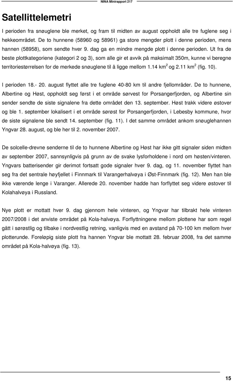 Ut fra de beste plottkategoriene (kategori 2 og 3), som alle gir et avvik på maksimalt 350m, kunne vi beregne territoriestørrelsen for de merkede snøuglene til å ligge mellom 1.14 km 2 og 2.