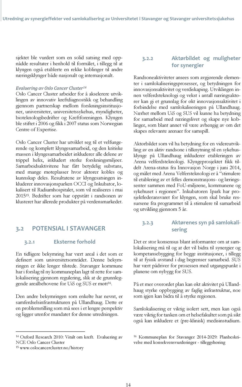 Evaluering av Oslo Cancer Cluster 14 Oslo Cancer Cluster arbeider for å akselerere utviklingen av innovativ kreftdiagnostikk og behandling gjennom partnerskap mellom forskningsinstitusjoner,