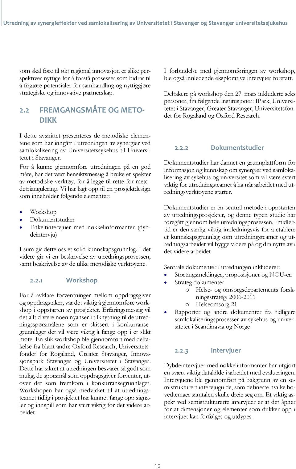 2 FREMGANGSMÅTE OG METO- DIKK I dette avsnittet presenteres de metodiske elementene som har inngått i utredningen av synergier ved samlokalisering av Universitetssykehus til Universitetet i Stavanger.