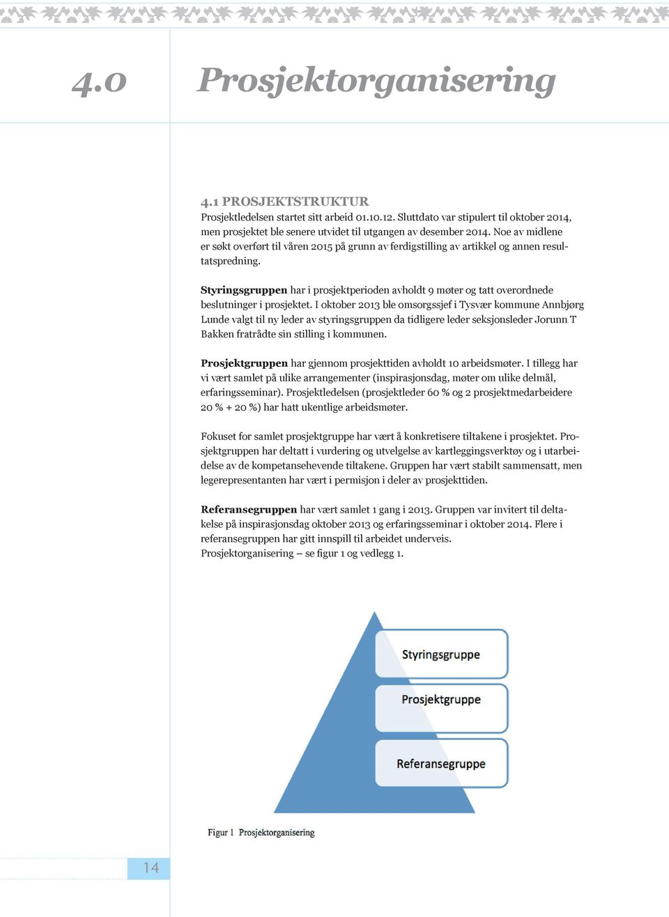 Styringsgruppen har i prosjektperioden avholdt 9 møter og tatt overordnede beslutninger i prosjektet.