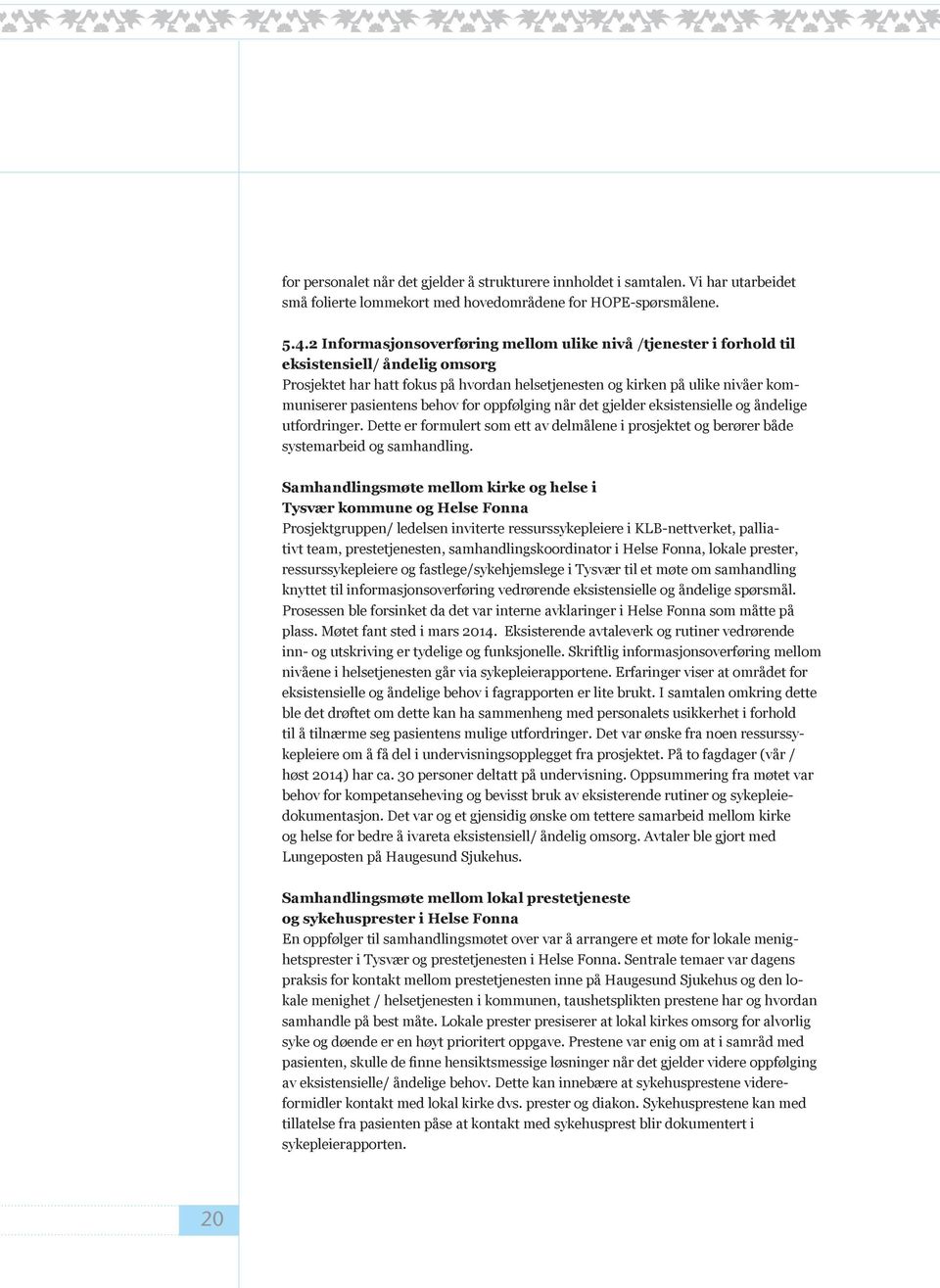 behov for oppfølging når det gjelder eksistensielle og åndelige utfordringer. Dette er formulert som ett av delmålene i prosjektet og berører både systemarbeid og samhandling.