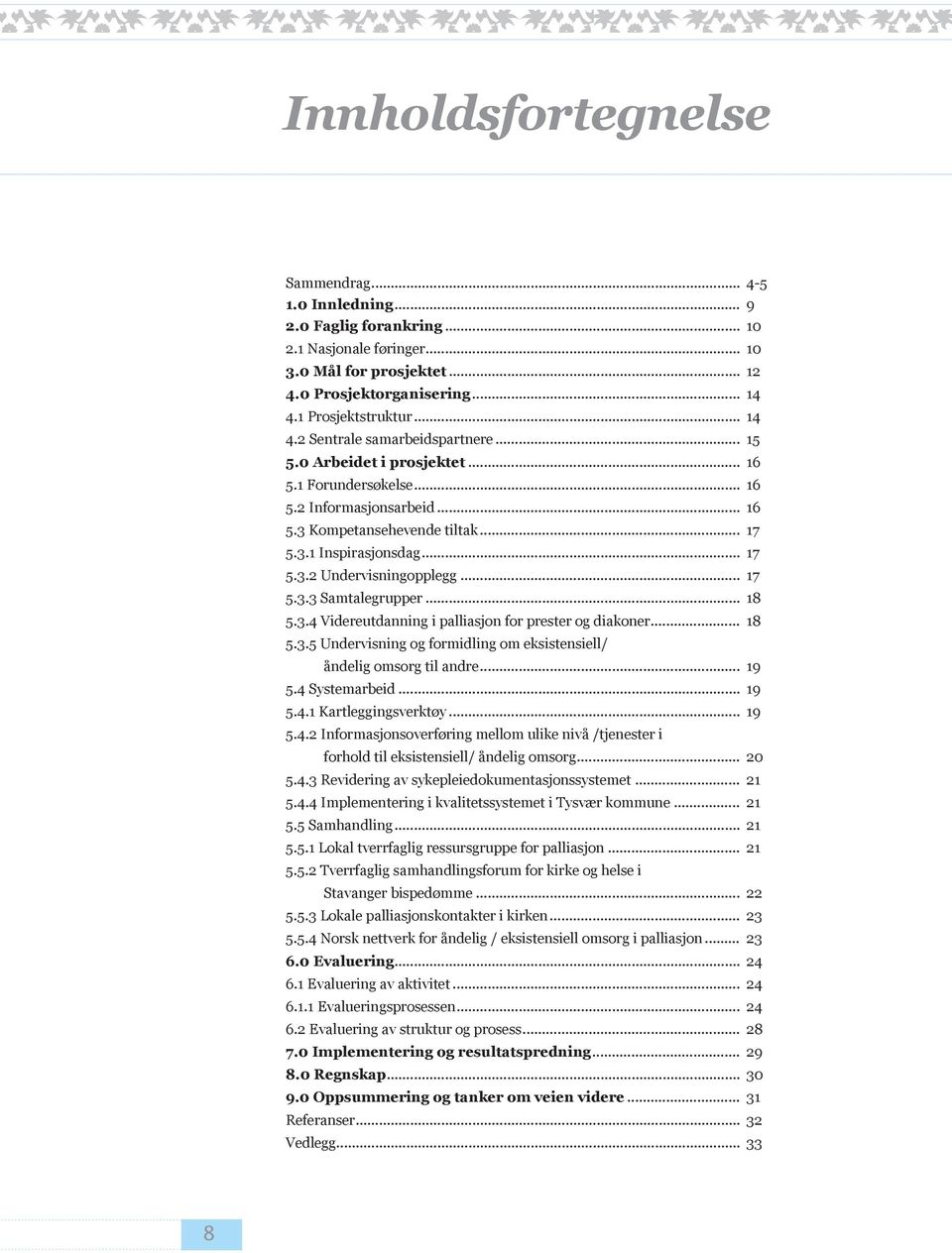 .. 17 5.3.3 Samtalegrupper... 18 5.3.4 Videreutdanning i palliasjon for prester og diakoner... 18 5.3.5 Undervisning og formidling om eksistensiell/ åndelig omsorg til andre... 19 5.4 Systemarbeid.