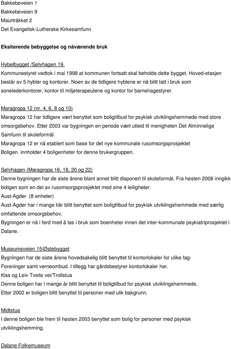 Noen av de tidligere hyblene er nå blitt tatt i bruk som sonelederkontorer, kontor til miljøterapeutene og kontor for barnehagestyrer. Maragropa 12 (nr.