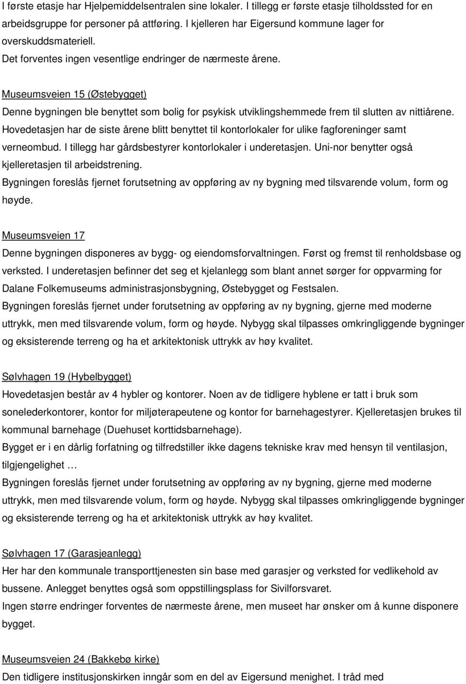 Museumsveien 15 (Østebygget) Denne bygningen ble benyttet som bolig for psykisk utviklingshemmede frem til slutten av nittiårene.