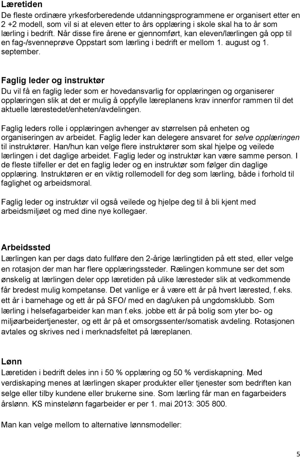 Faglig leder og instruktør Du vil få en faglig leder som er hovedansvarlig for opplæringen og organiserer opplæringen slik at det er mulig å oppfylle læreplanens krav innenfor rammen til det aktuelle