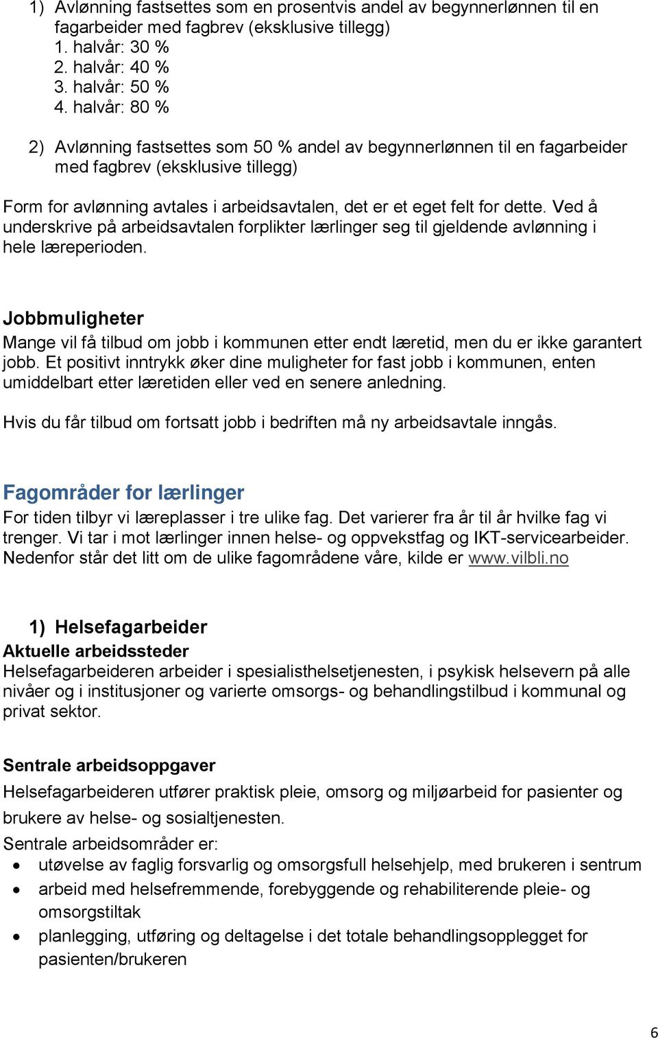 Ved å underskrive på arbeidsavtalen forplikter lærlinger seg til gjeldende avlønning i hele læreperioden.