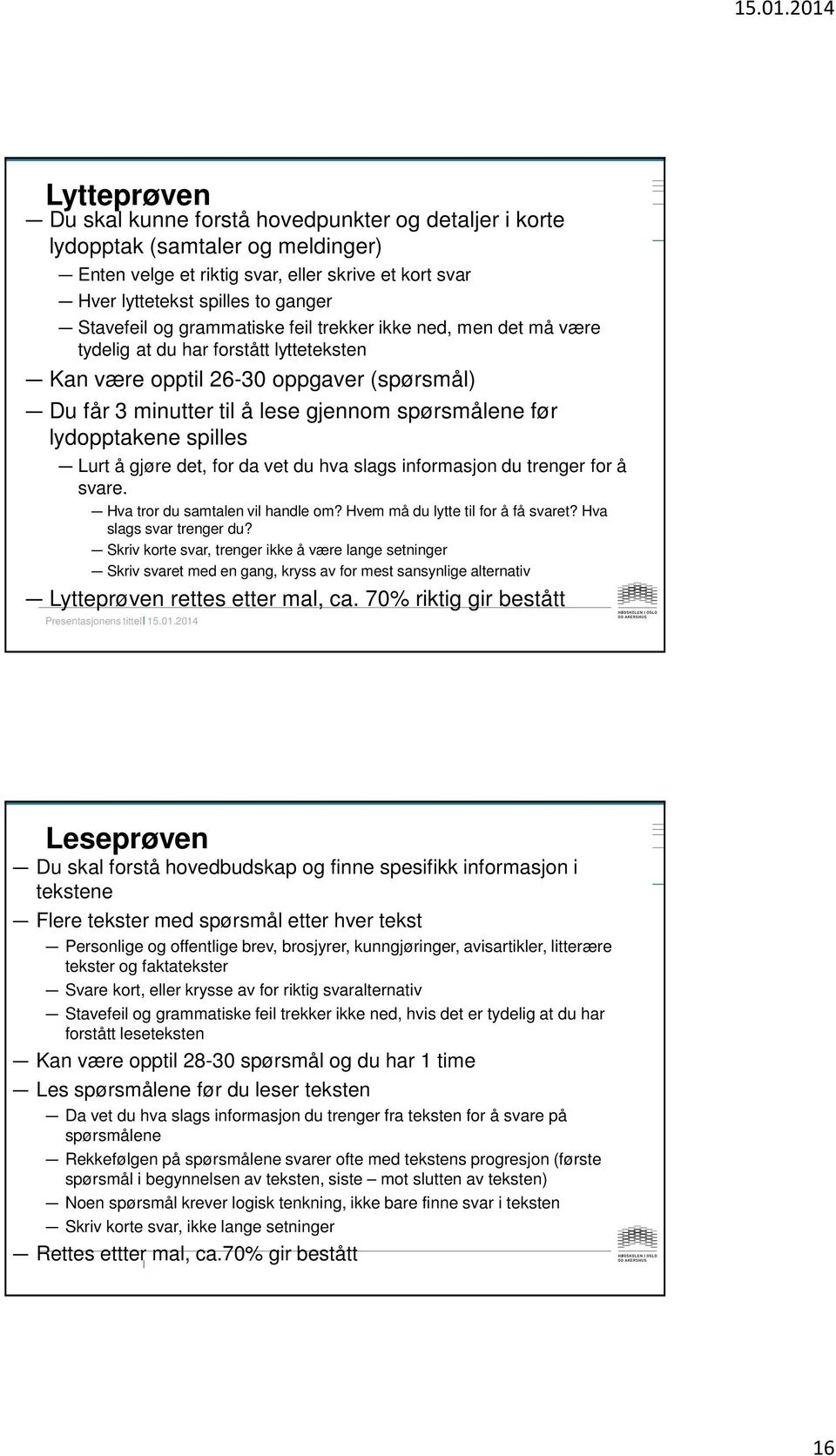 lydopptakene spilles Lurt å gjøre det, for da vet du hva slags informasjon du trenger for å svare. Hva tror du samtalen vil handle om? Hvem må du lytte til for å få svaret? Hva slags svar trenger du?