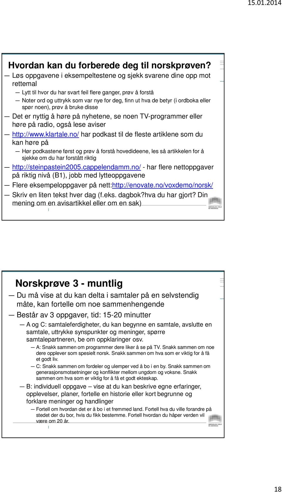 ordboka eller spør noen), prøv å bruke disse Det er nyttig å høre på nyhetene, se noen TV-programmer eller høre på radio, også lese aviser http://www.klartale.