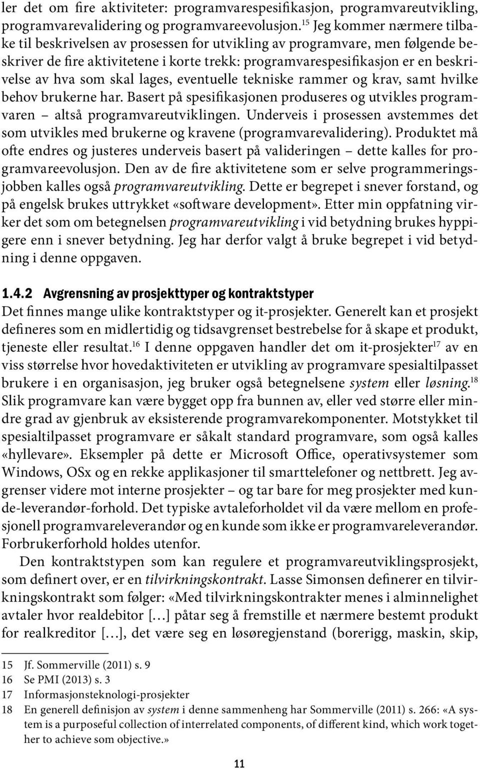 som skal lages, eventuelle tekniske rammer og krav, samt hvilke behov brukerne har. Basert på spesifikasjonen produseres og utvikles programvaren altså programvareutviklingen.