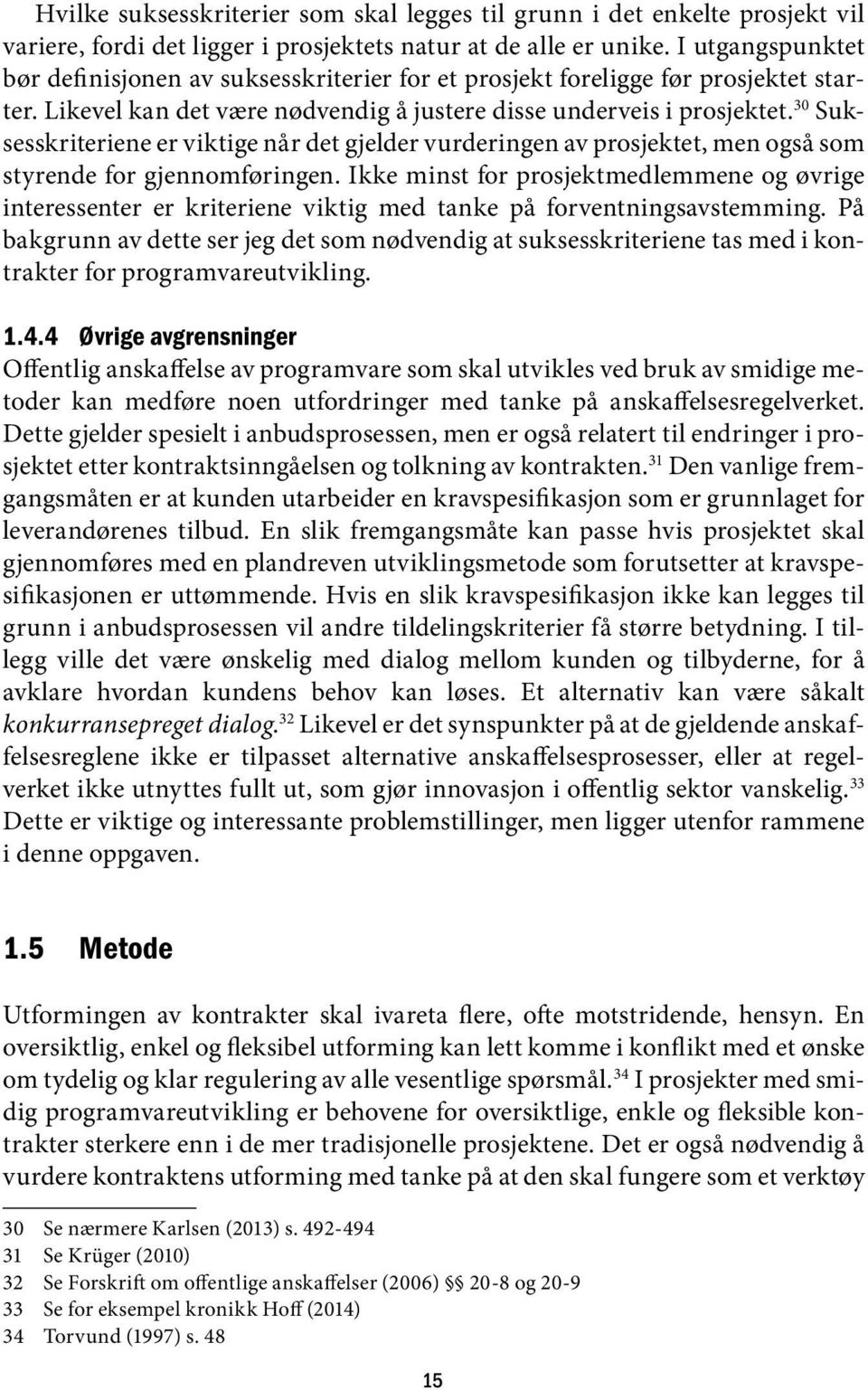 30 Suksesskriteriene er viktige når det gjelder vurderingen av prosjektet, men også som styrende for gjennomføringen.