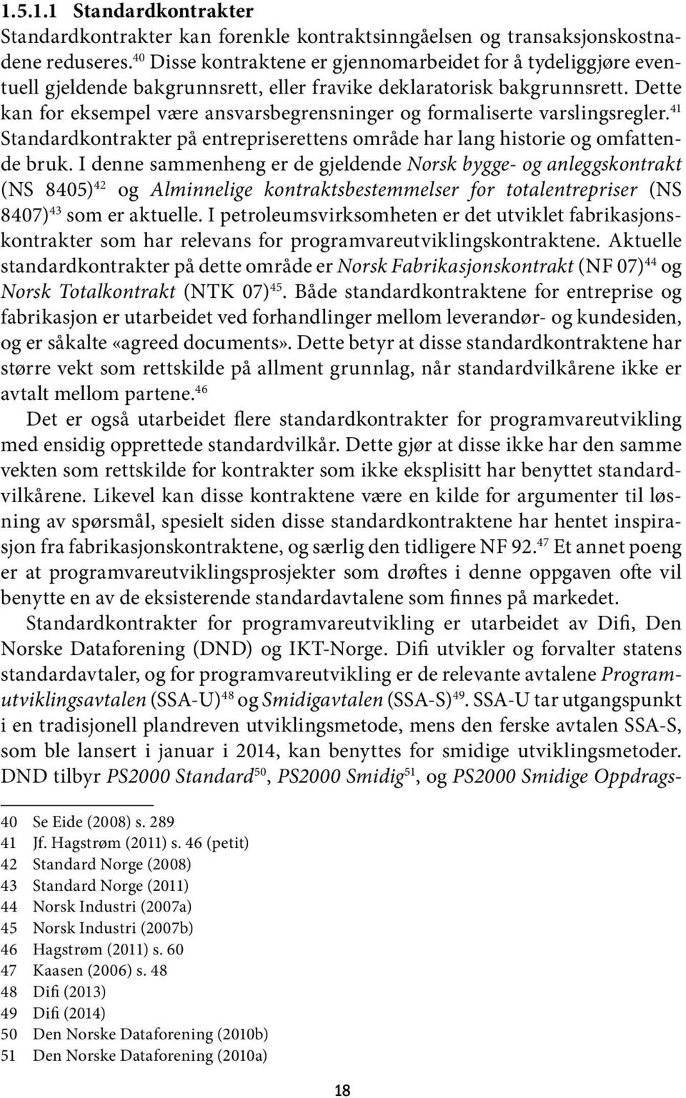 Dette kan for eksempel være ansvarsbegrensninger og formaliserte varslingsregler. 41 Standardkontrakter på entrepriserettens område har lang historie og omfattende bruk.