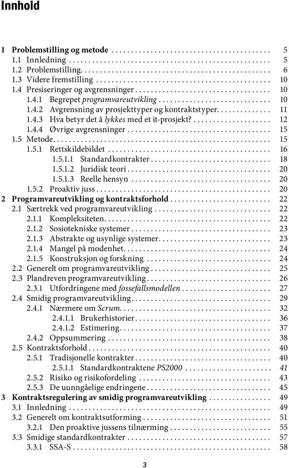 .. 20 1.5.1.3 Reelle hensyn... 20 1.5.2 Proaktiv juss... 20 2 Programvareutvikling og kontraktsforhold... 22 2.1 Særtrekk ved programvareutvikling... 22 2.1.1 Kompleksiteten... 22 2.1.2 Sosiotekniske systemer.