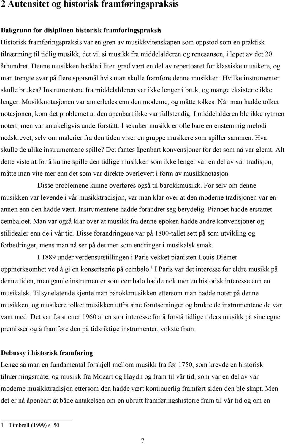 Denne musikken hadde i liten grad vært en del av repertoaret for klassiske musikere, og man trengte svar på flere spørsmål hvis man skulle framføre denne musikken: Hvilke instrumenter skulle brukes?