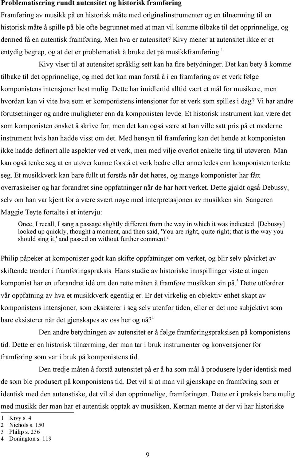 Kivy mener at autensitet ikke er et entydig begrep, og at det er problematisk å bruke det på musikkframføring.1 Kivy viser til at autensitet språklig sett kan ha fire betydninger.