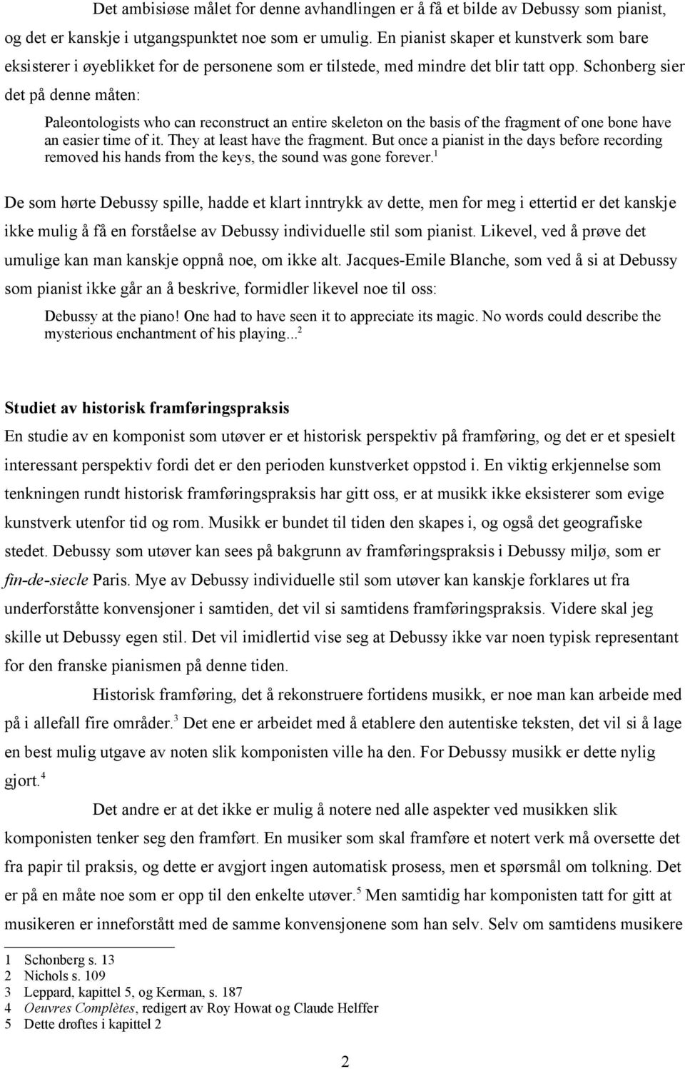 Schonberg sier det på denne måten: Paleontologists who can reconstruct an entire skeleton on the basis of the fragment of one bone have an easier time of it. They at least have the fragment.