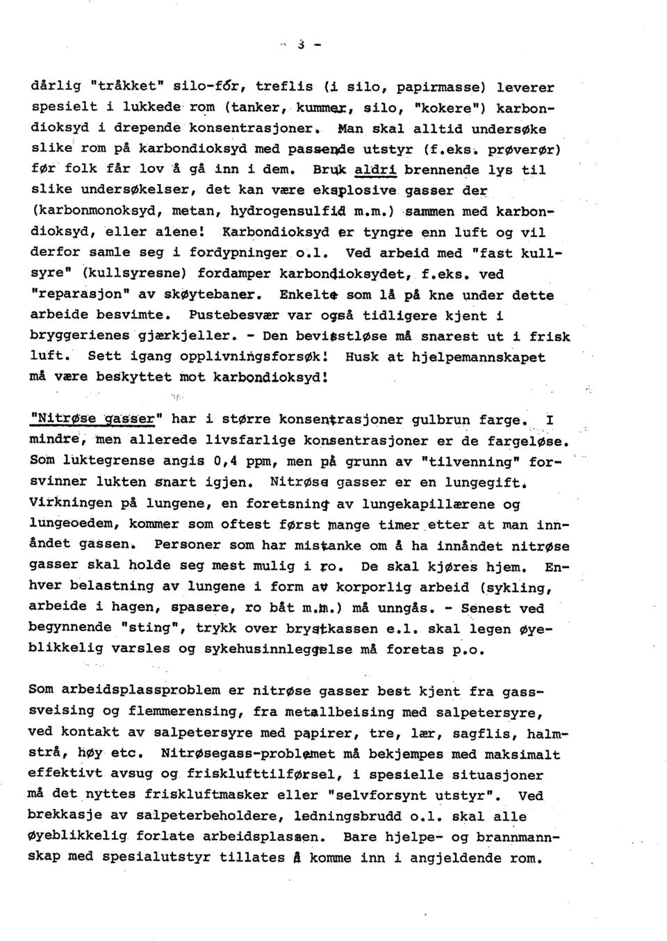 Brqk aldri brennen~e lys til slike undersøkelser, det kan være eksplosive gasser de:r (karbonronoksyd, metan, hydrogensulfid m.m.),sammen med karbondioksyd,eller aléne~ Karbondioksyd er tyngree!