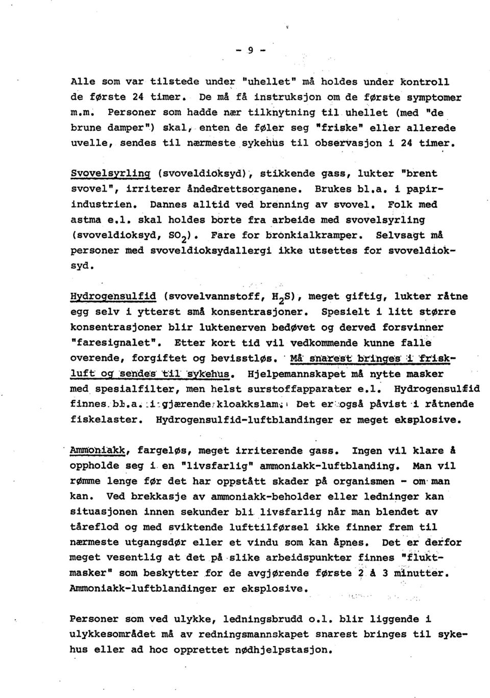 8vovelsyr1in~ (svoveldioksyd), stikkende 9ass, lukter Dbrent svovel ", irr i terer åndedrettsorganene. Brukes bl. a. i papirindustrien. Dannes alltid ved brenning av svovel. Folk med astma e.1. skal holdes borte fra arbeide med s~0~e1syrling (svoveldioksyd, 8 2), Fare for br6nkialkramper.