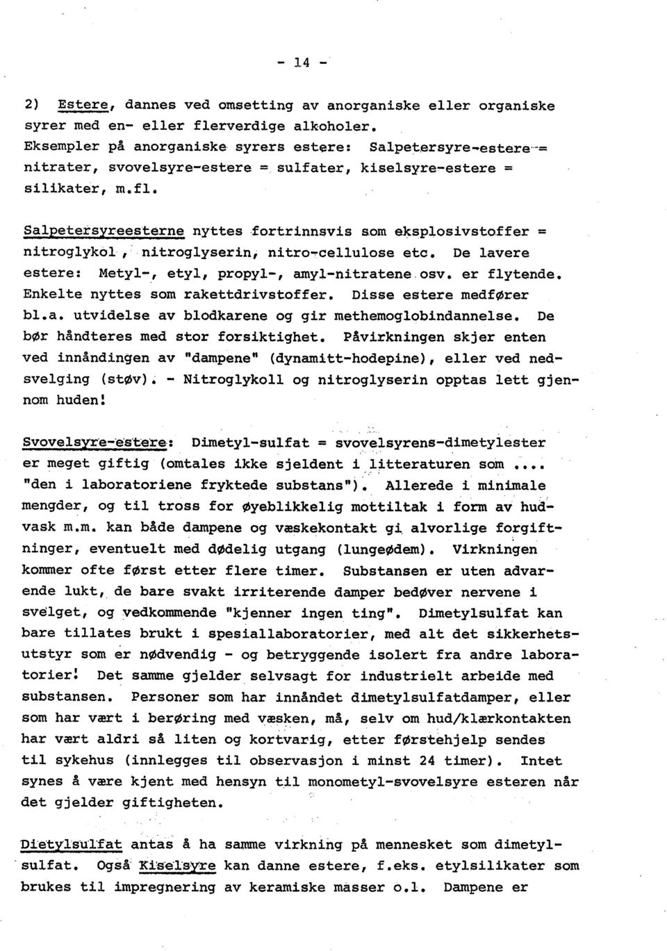 Sal:getersyreesterne nyttes :fortrinnsvis s,om eksplosivstoffer = nitroglykol " nitroglyserin, nitro~cellulose etc. De lavere estere: Metyl-, etyl, propyl-, amyl-nitratene,osv. er flytende.