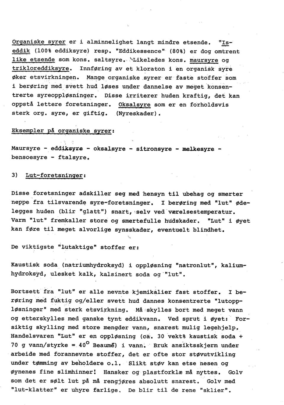 Mange organißkesyrer er faste stoffer som i berøring' med svett hud løses under dannels~ av meget 'konsemtrerte syreoppiøsning~r. Disse ~rriterer huden kraftig, det kan oppstå lettere foretsninger.