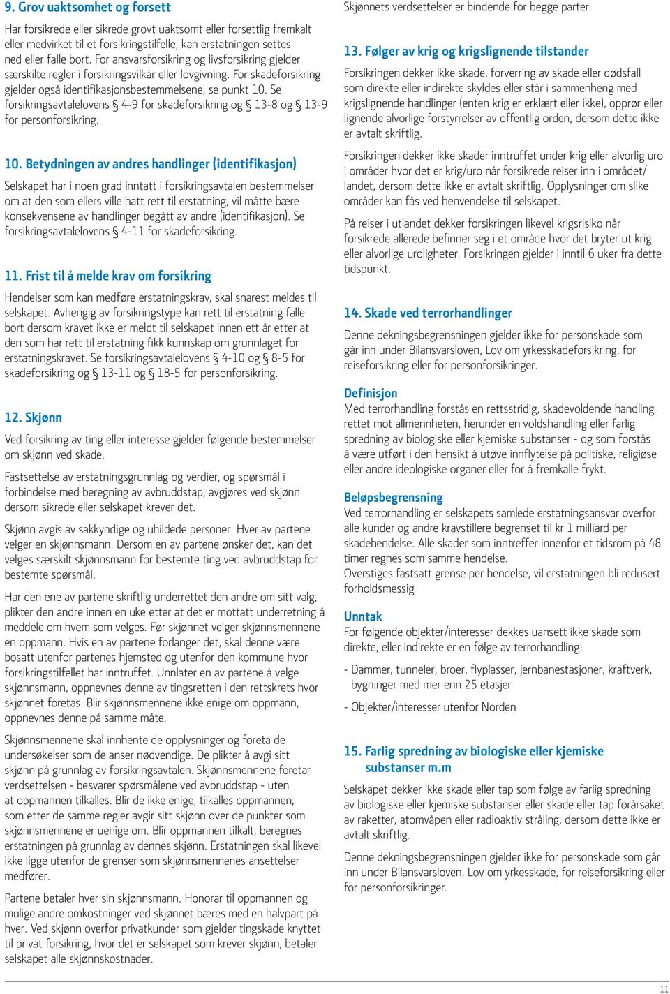 Se forsikringsavtalelovens 4-9 for skadeforsikring og 13-8 og 13-9 for personforsikring. 10.