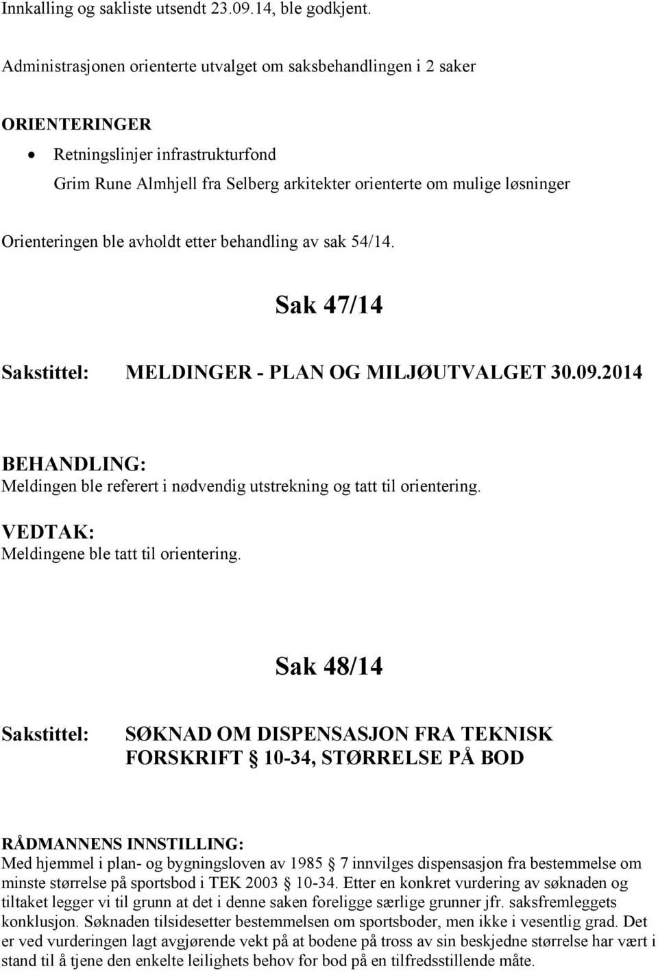 Orienteringen ble avholdt etter behandling av sak 54/14. Sak 47/14 Sakstittel: MELDINGER - PLAN OG MILJØUTVALGET 30.09.