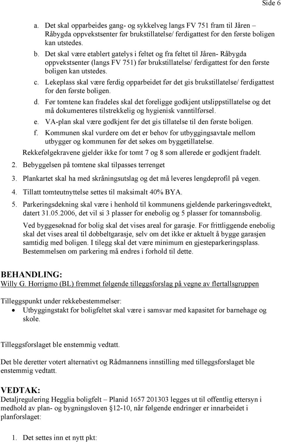 ligen kan utstedes. b. Det skal være etablert gatelys i feltet og fra feltet til Jåren- Råbygda oppvekstsenter (langs FV 751) før brligen kan utstedes. c.