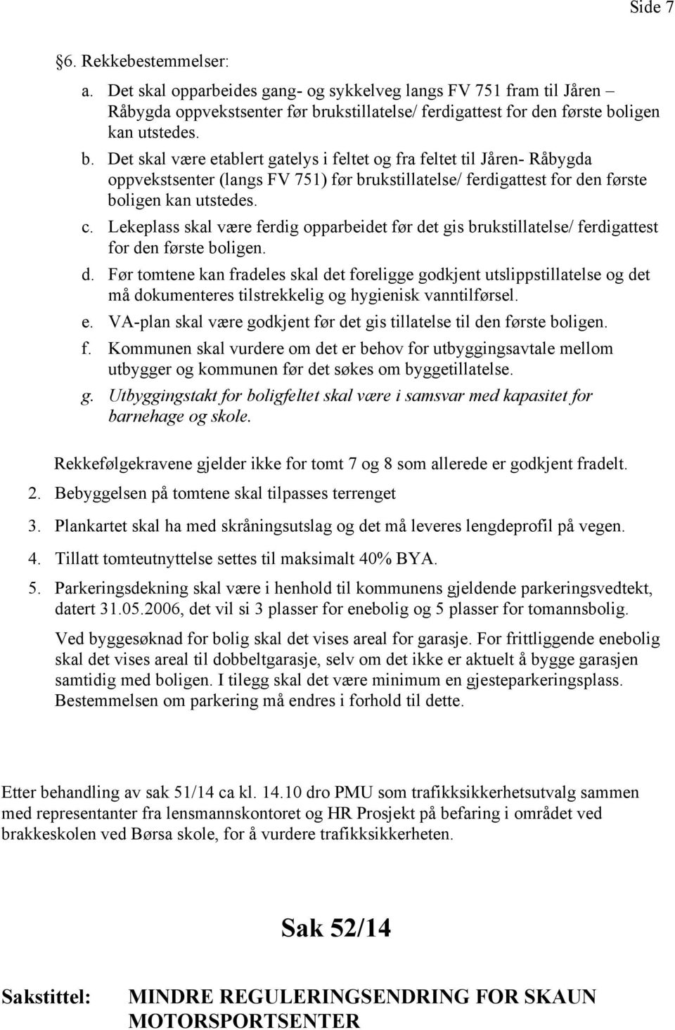 ligen kan utstedes. b. Det skal være etablert gatelys i feltet og fra feltet til Jåren- Råbygda oppvekstsenter (langs FV 751) før brligen kan utstedes. c.