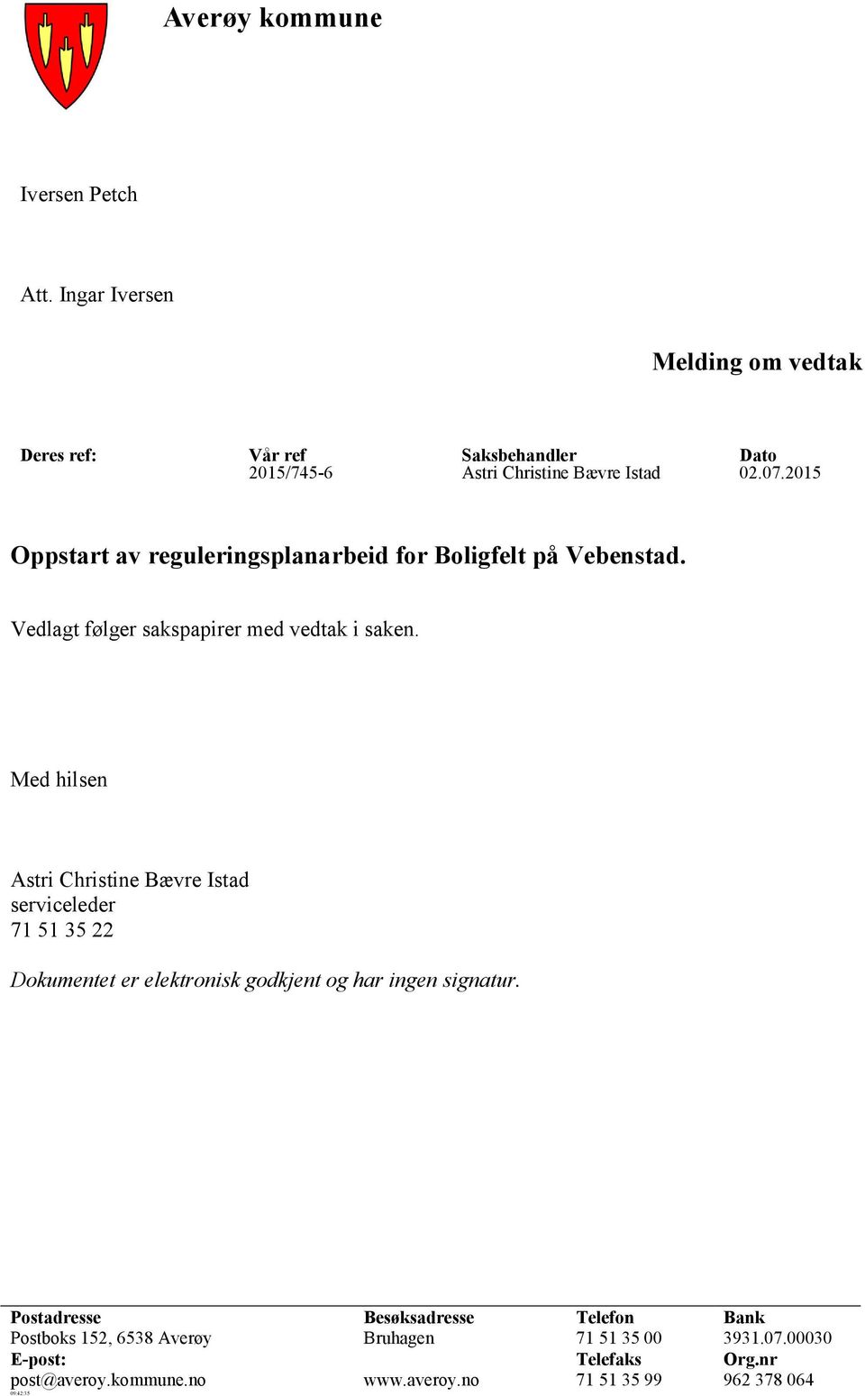 2015 Oppstart av reguleringsplanarbeid for Boligfelt på Vebenstad. Vedlagt følger sakspapirer med vedtak i saken.