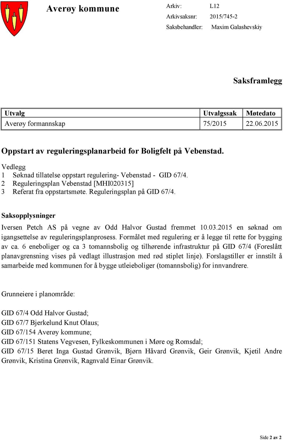 2 Reguleringsplan Vebenstad [MHI020315] 3 Referat fra oppstartsmøte. Reguleringsplan på GID 67/4. Saksopplysninger Iversen Petch AS på vegne av Odd Halvor Gustad fremmet 10.03.2015 en søknad om igangsettelse av reguleringsplanprosess.