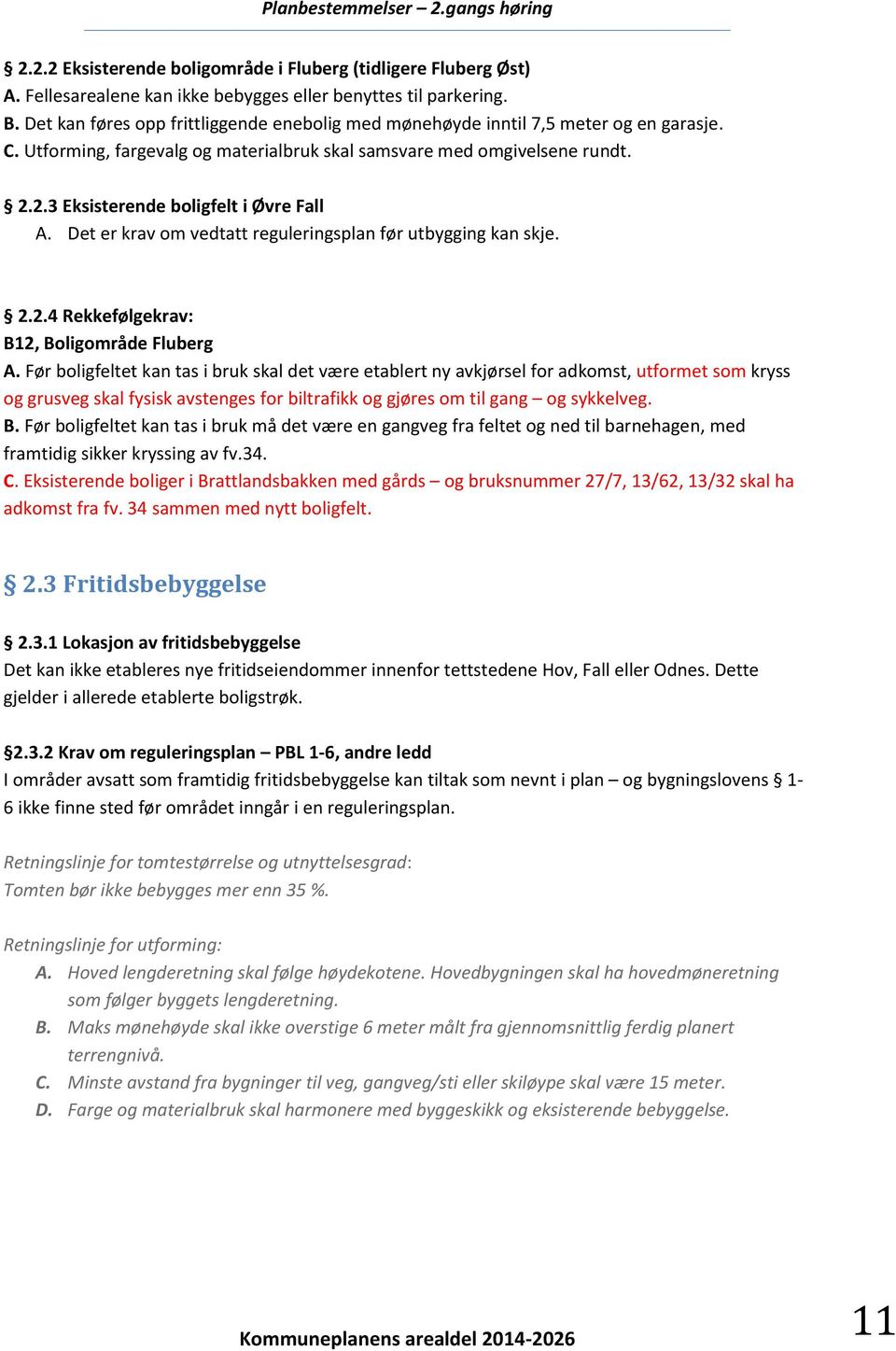 2.3 Eksisterende boligfelt i Øvre Fall A. Det er krav om vedtatt reguleringsplan før utbygging kan skje. 2.2.4 Rekkefølgekrav: B12, Boligområde Fluberg A.