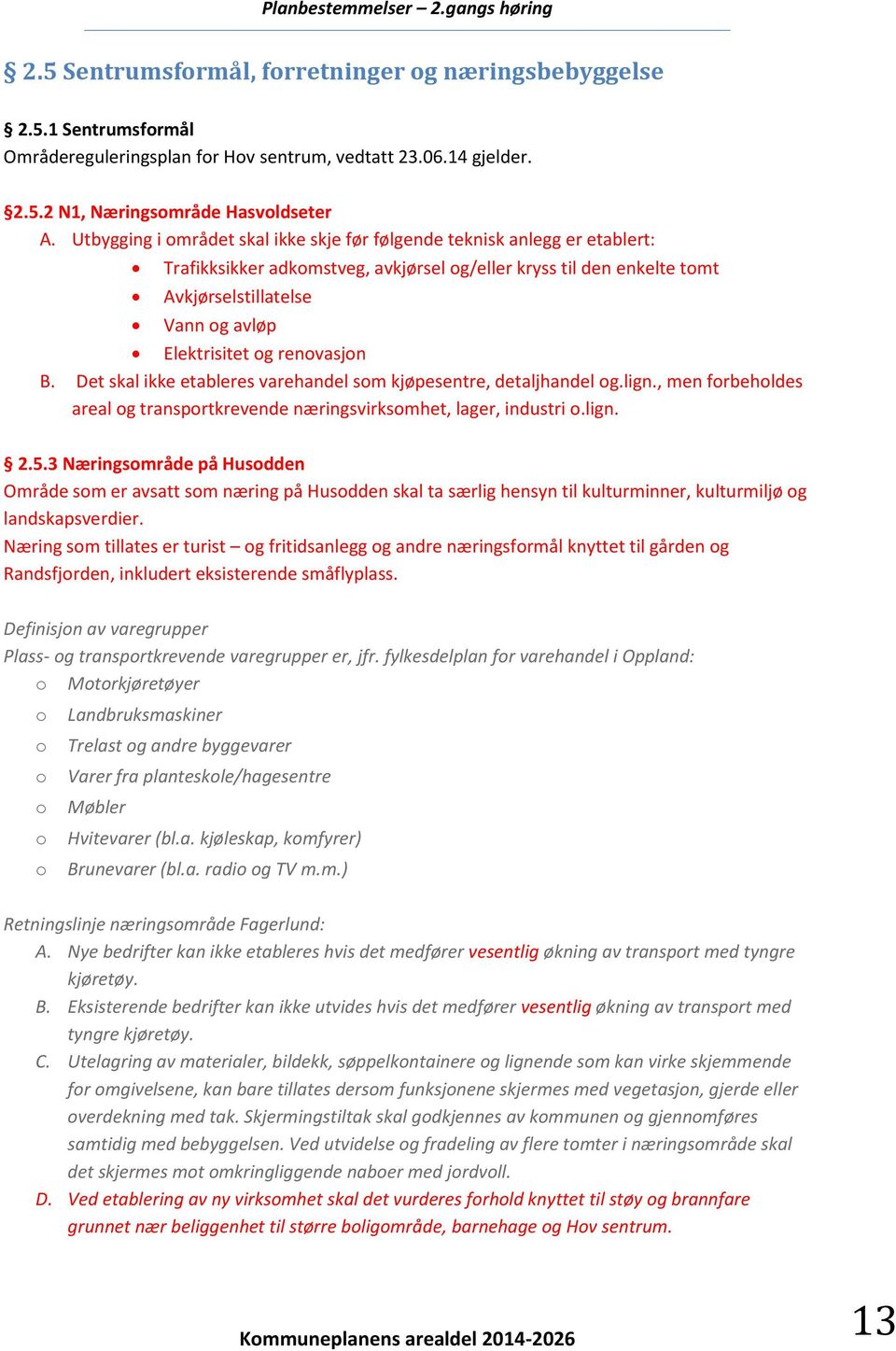 renovasjon B. Det skal ikke etableres varehandel som kjøpesentre, detaljhandel og.lign., men forbeholdes areal og transportkrevende næringsvirksomhet, lager, industri o.lign. 2.5.