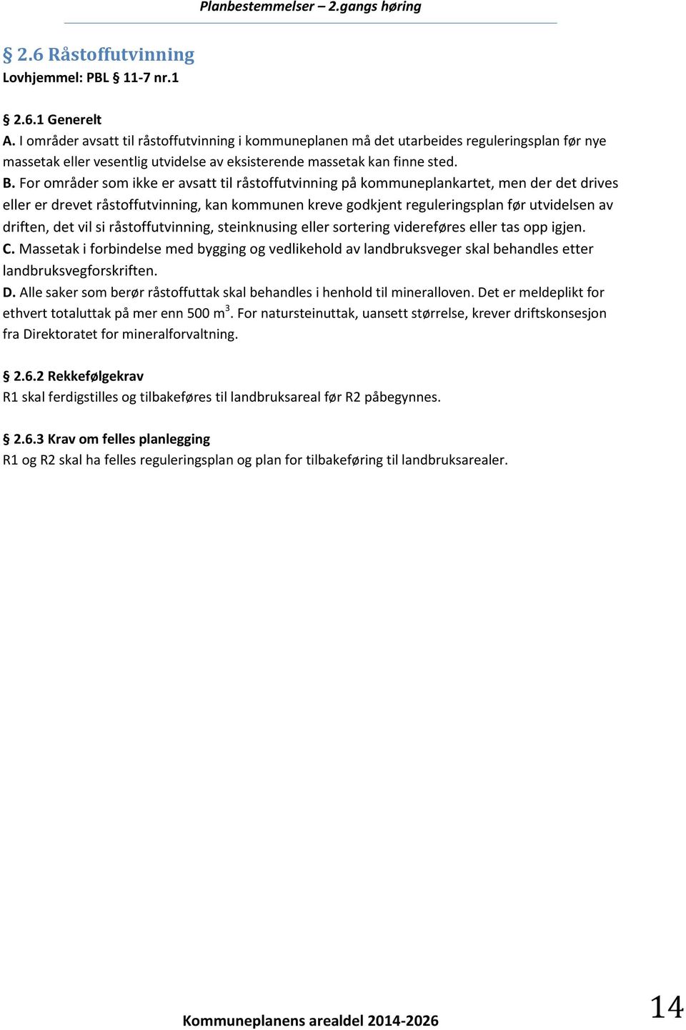 For områder som ikke er avsatt til råstoffutvinning på kommuneplankartet, men der det drives eller er drevet råstoffutvinning, kan kommunen kreve godkjent reguleringsplan før utvidelsen av driften,