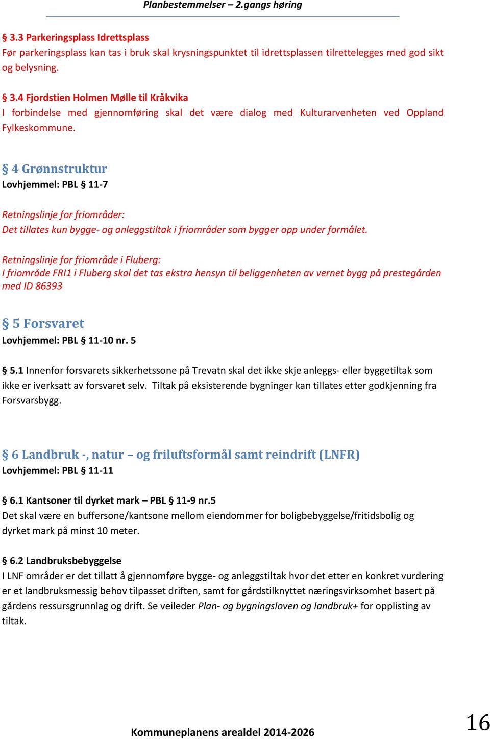 4 Grønnstruktur Lovhjemmel: PBL 11-7 Retningslinje for friområder: Det tillates kun bygge- og anleggstiltak i friområder som bygger opp under formålet.