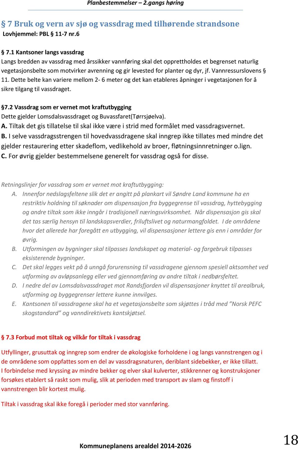 jf. Vannressurslovens 11. Dette belte kan variere mellom 2-6 meter og det kan etableres åpninger i vegetasjonen for å sikre tilgang til vassdraget. 7.