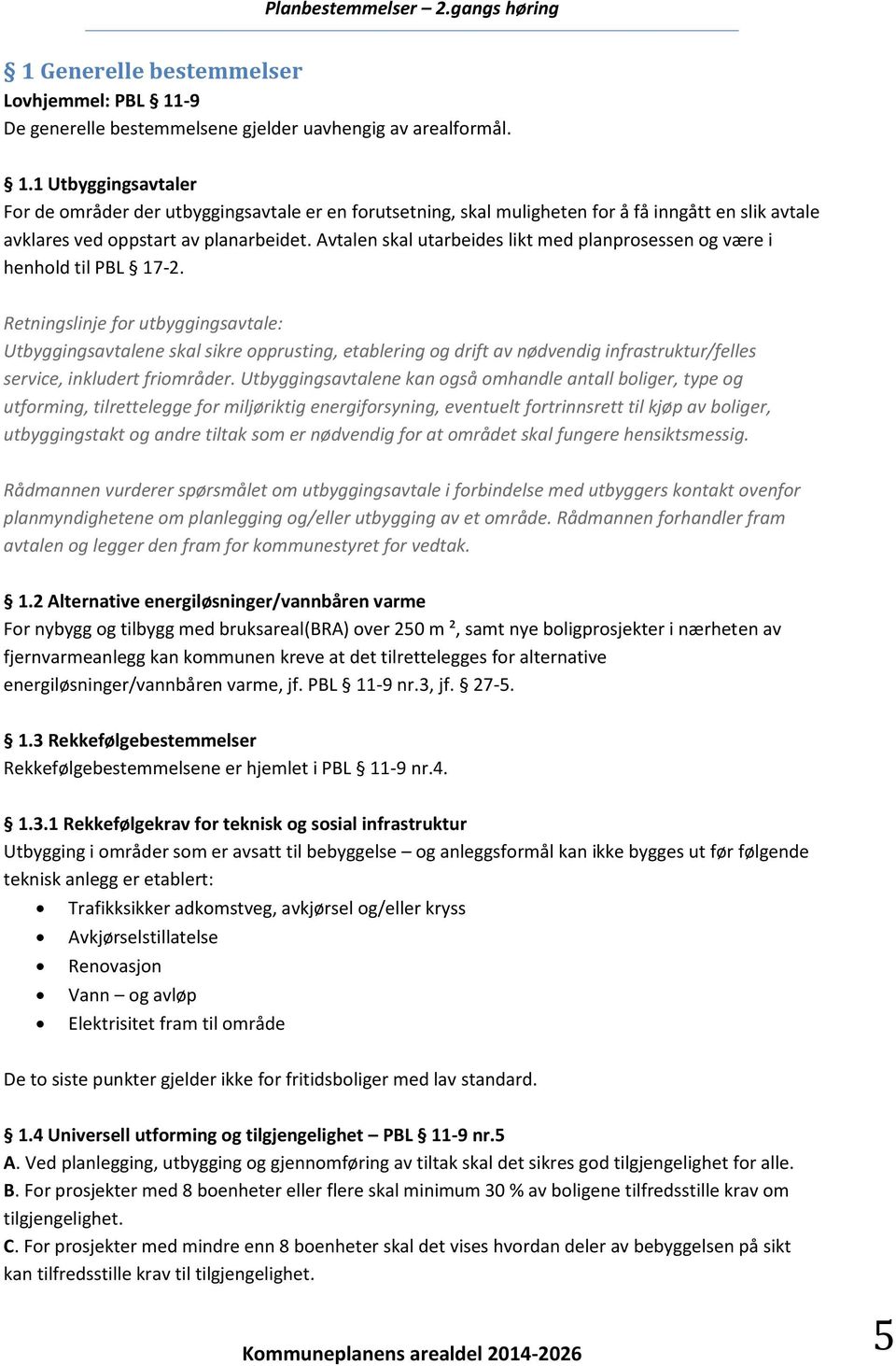 1 Utbyggingsavtaler For de områder der utbyggingsavtale er en forutsetning, skal muligheten for å få inngått en slik avtale avklares ved oppstart av planarbeidet.