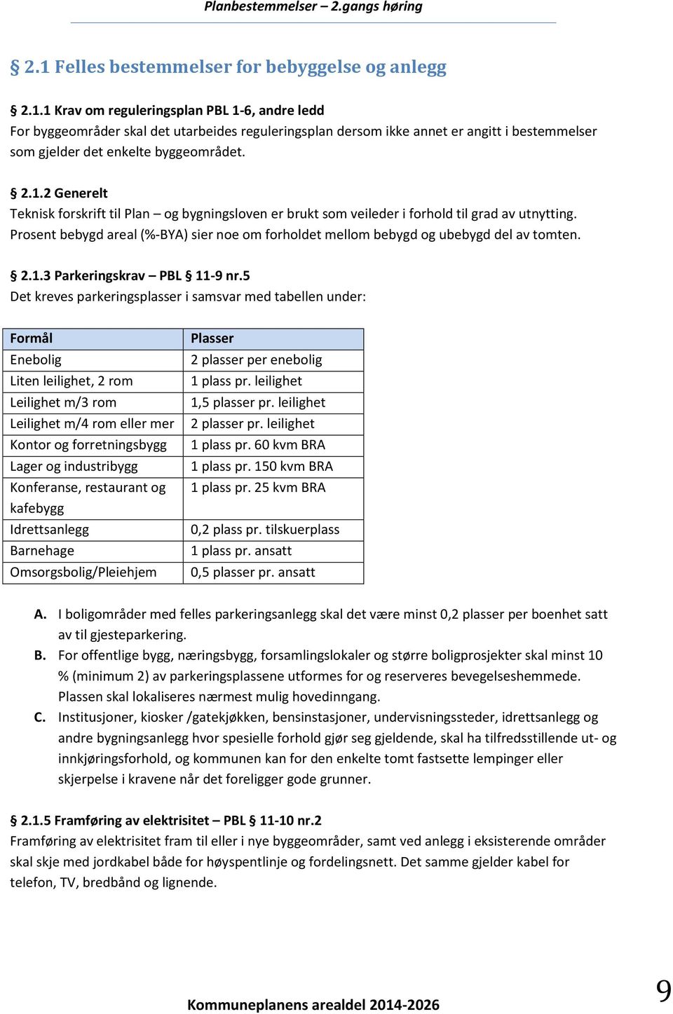 Prosent bebygd areal (%-BYA) sier noe om forholdet mellom bebygd og ubebygd del av tomten. 2.1.3 Parkeringskrav PBL 11-9 nr.